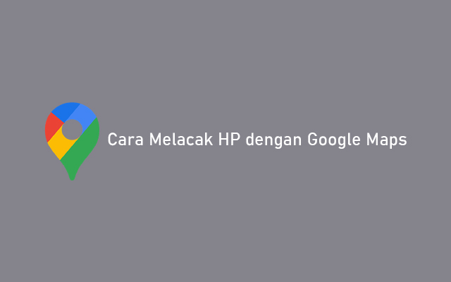 Cara Melacak HP dengan Google Maps Android