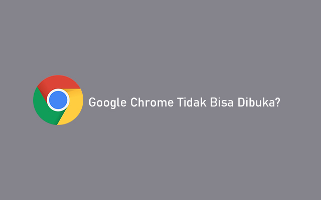 Google Chrome Tidak Bisa Dibuka